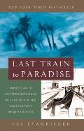 Last Train to Paradise Henry Flagler & the Spectacular Rise & Fall of the Railroad That Crossed an Ocean