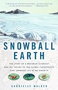 Snowball Earth The Story of a Maverick Scientist & His Theory of the Global Catastrophe That Spawned Life as We Know It