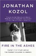 Fire in the Ashes Twenty Five Years Among the Poorest Children in America
