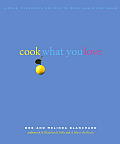 Cook What You Love Simple Flavorful Recipes to Make Again & Again