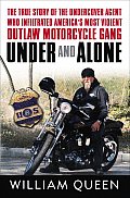 Under & Alone The True Story Of The Undercover Agent Who Infiltrated Americas Most Violent Outlaw Motorcycle Gang