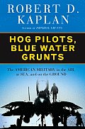 Hog Pilots Blue Water Grunts The American Military in the Air at Sea & on the Ground