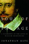 Soul of the Age A Biography of the Mind of William Shakespeare