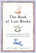 Book of Lost Books An Incomplete History of All the Great Books Youll Never Read