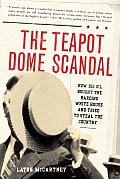 Teapot Dome Scandal How Big Oil Bought the Harding White House & Tried to Steal the Country