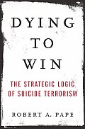 Dying to Win Strategic Logic of Suicide Terrorism