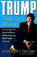 Trump Think Like a Billionaire Everything You Need to Know about Success Real Estate & Life