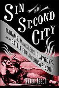 Sin in the Second City Madams Ministers Playboys & the Battle for Americas Soul
