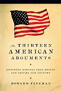 Thirteen American Arguments Enduring Debates That Define & Inspire Our Country