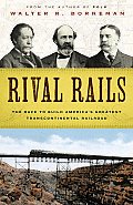 Rival Rails The Race to Build Americas Greatest Transcontinental Railroad