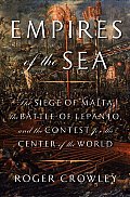 Empires of the Sea The Siege of Malta the Battle of Lepanto & the Contest for the Center of the World