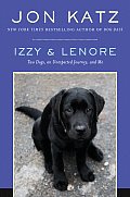 Izzy & Lenore Two Dogs an Unexpected Journey & Me