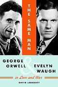 Same Man George Orwell & Evelyn Waugh in Love & War