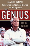 Genius How Bill Walsh Reinvented Football & Created an NFL Dynasty
