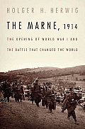 Marne 1914 The Opening of World War I & the Battle That Changed the World