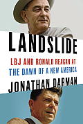 Landslide Lyndon Johnson Ronald Reagan & the Making of Modern American Politics