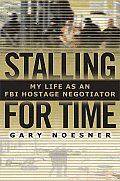 Stalling for Time My Life as an FBI Hostage Negotiator