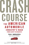 Crash Course The American Automobile Industrys Road From Glory to Disaster