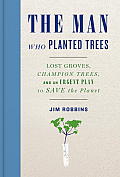 Man Who Planted Trees Lost Groves Champion Trees & an Urgent Plan to Save the Planet