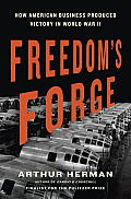 Freedoms Forge How American Business Built the Arsenal of Democracy That Won World War II