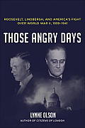 Those Angry Days Roosevelt Lindbergh & Americas Fight Over World War II 1939 1941