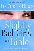 Slightly Bad Girls of the Bible Flawed Women Loved by a Flawless God