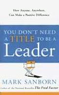 You Dont Need a Title to Be a Leader How Anyone Anywhere Can Make a Positive Difference