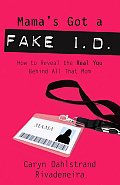 Mama's Got a Fake I.D.: How to Reveal the Real You Behind All That Mom