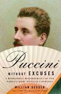 Puccini Without Excuses A Refreshing Reassessment of the Worlds Most Popular Composer