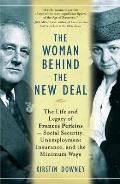 Woman Behind The New Deal The Life & Legacy of Frances Perkins Social Security Unemployment Insurance & the Minimum Wage