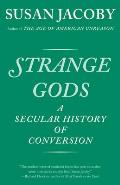 Strange Gods A Secular History of Conversion