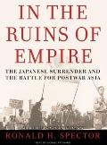 In the Ruins of Empire The Japanese Surrender & the Battle for Postwar Asia