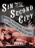 Sin in the Second City Madams Ministers Playboys & the Battle for Americas Soul