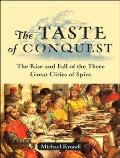 Taste of Conquest The Rise & Fall of the Three Great Cities of Spice