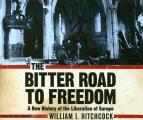 Bitter Road to Freedom A New History of the Liberation of Europe