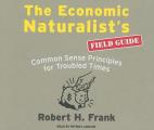 Economic Naturalists Field Guide Common Sense Principles for Troubled Times