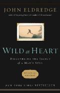 Wild at Heart Discovering the Secret of a Mans Soul revised & expanded edition