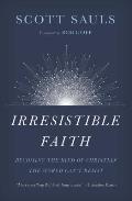 Irresistible Faith Becoming the Kind of Christian the World Cant Resist