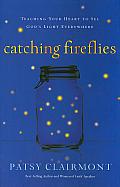 Catching Fireflies Teaching Your Heart to See Gods Light Everywhere