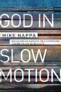 God in Slow Motion Reflections on Jesus & the 10 Unexpected Lessons You Can See in His Life