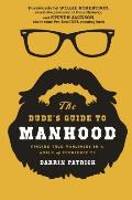 Dudes Guide to Manhood Finding True Manliness in a World of Counterfeits