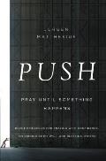 Push: Pray Until Something Happens: Divine Principles for Praying with Confidence, Discerning God's Will, and Blessing Other