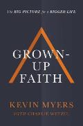 Grown Up Faith The Big Picture for a Bigger Life