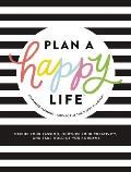 Plan a Happy Life(tm): Define Your Passion, Nurture Your Creativity, and Take Hold of Your Dreams