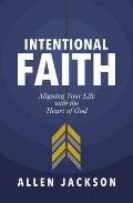 Intentional Faith Aligning Your Life with the Heart of God