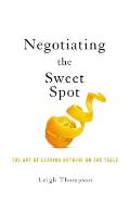 Negotiating the Sweet Spot The Art of Leaving Nothing on the Table