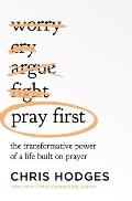 Pray First The Transformative Power of a Life Built on Prayer