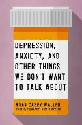 Depression Anxiety & Other Things We Dont Want to Talk about