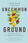 Uncommon Ground Living Faithfully in a World of Difference