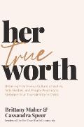 Her True Worth Breaking Free from a Culture of Selfies Side Hustles & People Pleasing to Embrace Your True Identity in Christ
